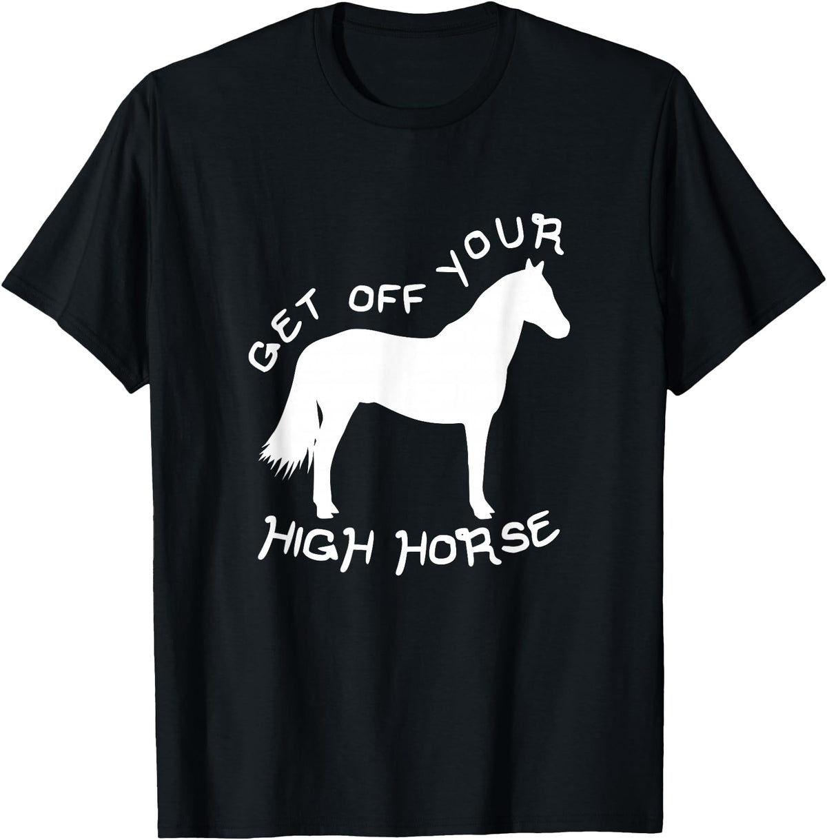 Not Horsing Around Graphic Tees Get Off Your High Horse Truth White Text T-Shirt T-Shirt - Black