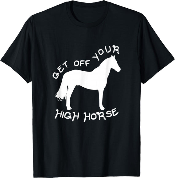 Not Horsing Around Graphic Tees Get Off Your High Horse Truth White Text T-Shirt T-Shirt - Black
