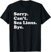 Funny Sorry Can't Sea Lions Bye Gift Funny Sea Lion Gift for Men Women Boys or Girls T-Shirt - Black