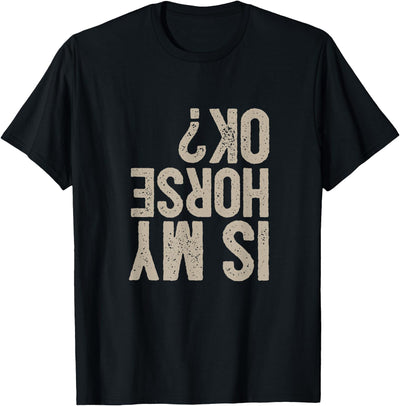 Horse Gifts Is My Horse OK? Funny Quote T-Shirt