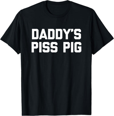 Daddy's Piss Pig - Funny Saying Sarcastic Novelty Urine Piss T-Shirt