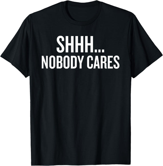 Sarcastic Holiday Apparel Shhhh Nobody Cares Sarcastic Holiday Humor T-Shirt - Black