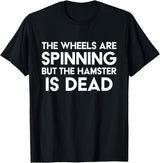 The Wheels Are Spinning But The Hamster Is Dead Funny Saying T-Shirt - Black