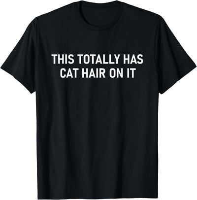 This Totally Has Cat Hair On It, Gag Gifts This Totally Has Cat Hair On It, Funny, Jokes, Sarcastic T-Shirt