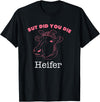 !!!Yeah Heifer Cow Item But Did You Die Heifer Cow T-Shirt - Black