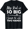 Fishing Rod Apparel My Rod is so big I have to use two Hands Funny Fishing Rod T-Shirt - Black