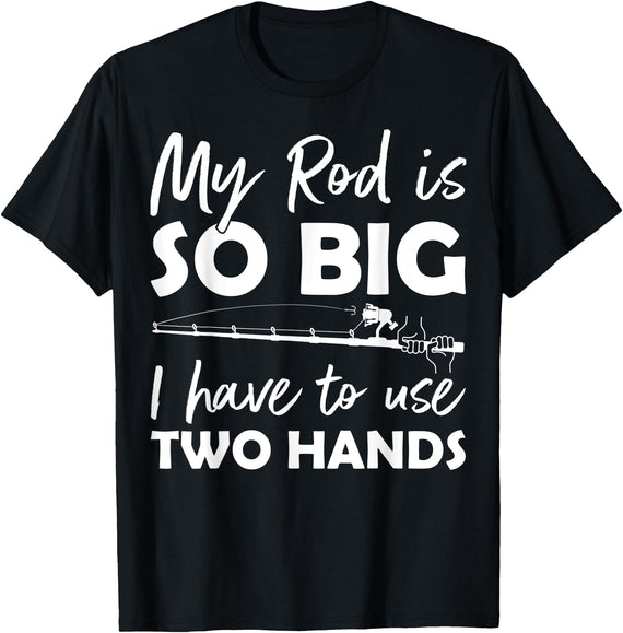 Fishing Rod Apparel My Rod is so big I have to use two Hands Funny Fishing Rod T-Shirt - Black
