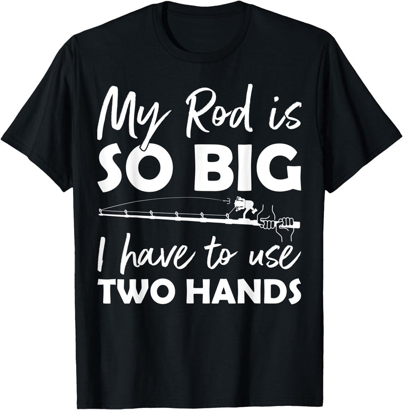 Fishing Rod Apparel My Rod is so big I have to use two Hands Funny Fishing Rod T-Shirt - Black