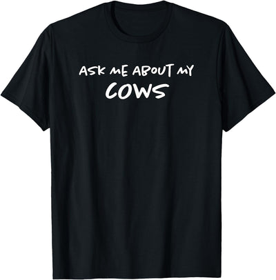 Ask Me About My Cows Cattle Funny Cowboy Cowgirl Rancher T-Shirt