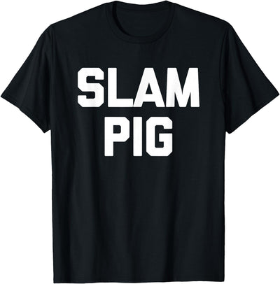 Slam Pig - Funny Saying Sarcastic Cute Cool Sexy Novelty Sex T-Shirt