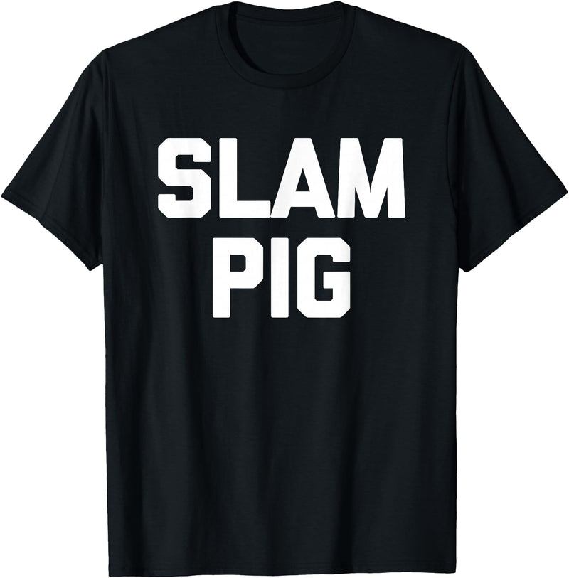 Funny Sex Sayings & Funny Sexy Designs Slam Pig - Funny Saying Sarcastic Cute Cool Sexy Novelty Sex T-Shirt - Black