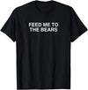 Feed Me To The Bears Funny Gay Pride Novelty LGBTQ Meme Gag T-Shirt - Black