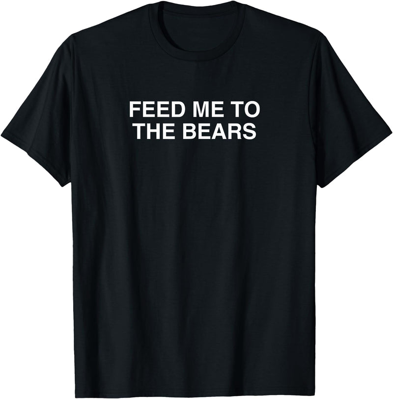 Feed Me To The Bears Funny Gay Pride Novelty LGBTQ Meme Gag T-Shirt - Black