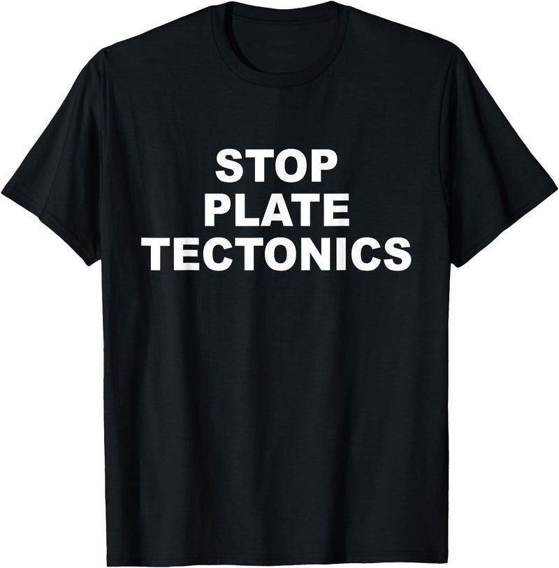 Stop Plate Tectonics Funny Apparel T-Shirt - Black