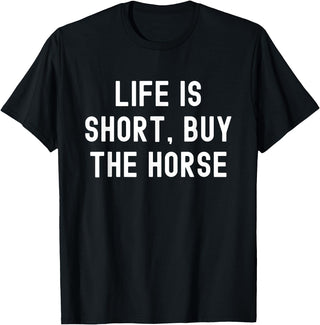 Funny Quotes Life Is Short Buy The Horse Life Is Short, Buy The Horse Funny Quote T-Shirt - Black