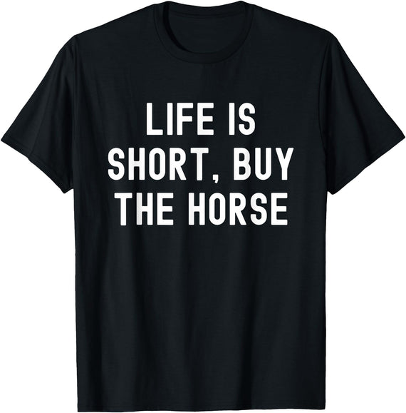 Funny Quotes Life Is Short Buy The Horse Life Is Short, Buy The Horse Funny Quote T-Shirt - Black