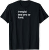 Bear Daddy I Would TOP You So Hard Funny Gay Humor Adult T-Shirt - Black