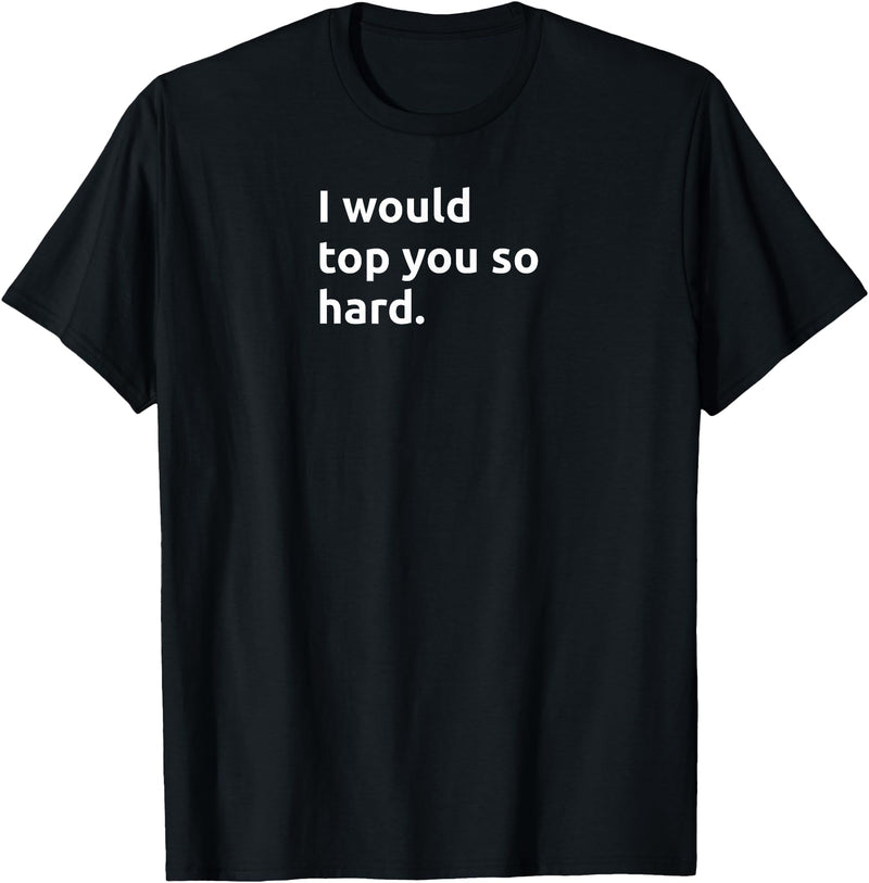 Bear Daddy I Would TOP You So Hard Funny Gay Humor Adult T-Shirt - Black