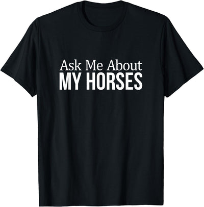 Ask Me About My Horses - T-Shirt