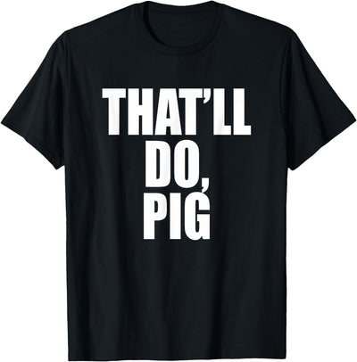 That’ll Do, Pig. A Memorable Trivia Saying Quote A Favorite T-Shirt