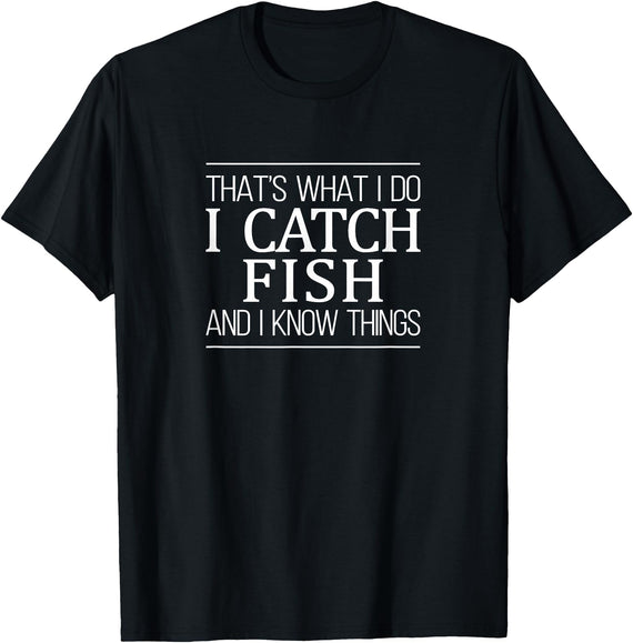 That's What I Do I Catch Fish & I Know Things That's What I Do - I Catch Fish And I Know Things - T-Shirt - Black