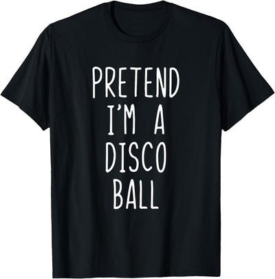 Pretend Im A Disco Ball Halloween Costume Pretend I'm A Disco Ball Costume Halloween Lazy Adult Kids T-Shirt