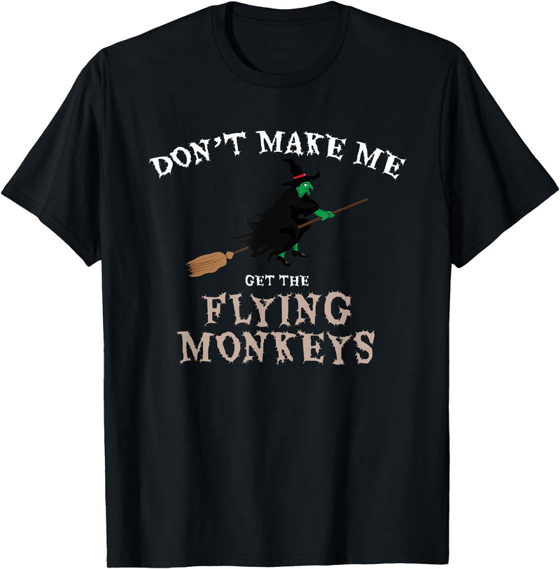 Don't Make Me Get The Flying Monkeys Witch Gifts Don't Make Me Get The Flying Monkeys Funny Halloween Witch T-Shirt - Black