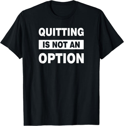 Quitting Is Not an Option Gym T-Shirt