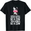 Funny Cow Lover Gifts Always Be Yourself Unless You Can Be A Cow T-Shirt - Black