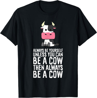 Always Be Yourself Unless You Can Be a Cow T-Shirt