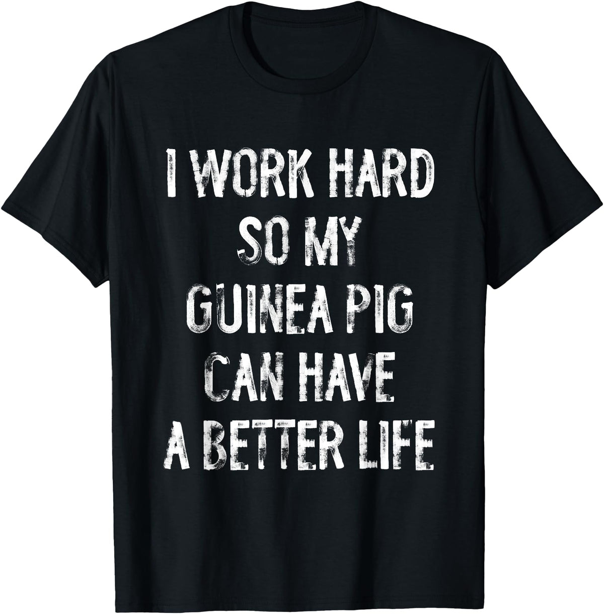Funny Guinea Pigs Humor Typography Gifts I Work Hard So My Guinea Pigs Can Have A Better Life T-Shirt - Black