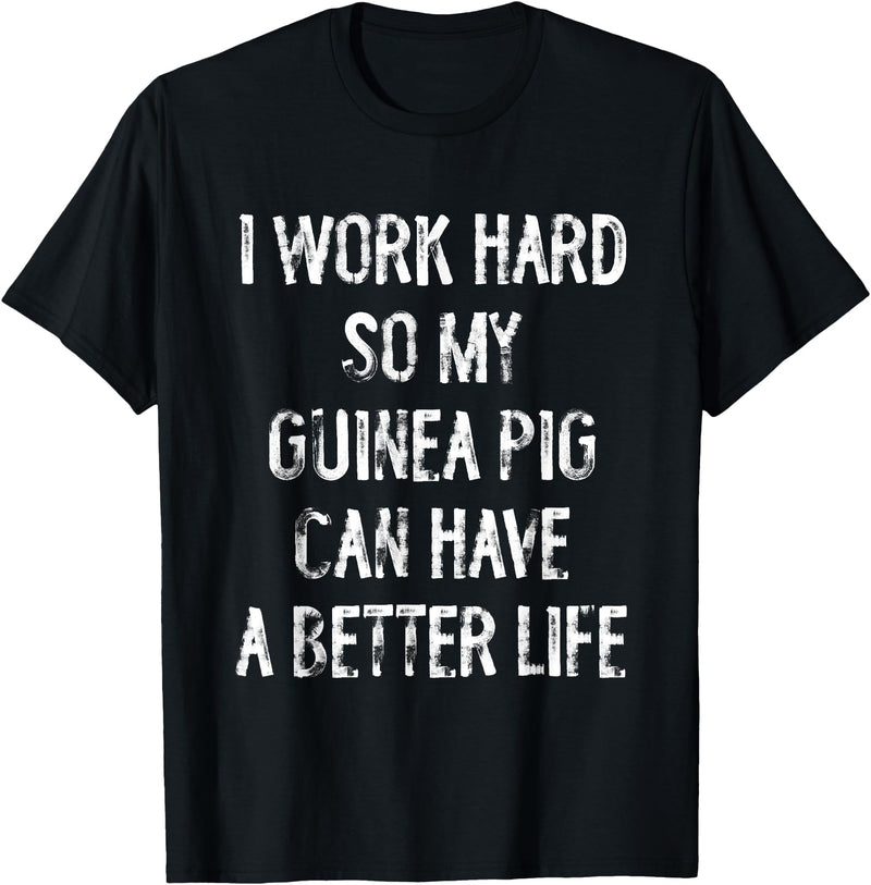 Funny Guinea Pigs Humor Typography Gifts I Work Hard So My Guinea Pigs Can Have A Better Life T-Shirt - Black