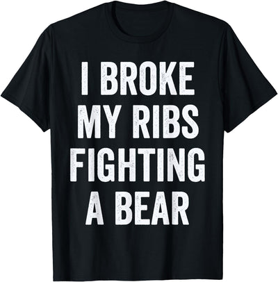 Broken Ribs, I Broke My Ribs Fighting A Bear T-Shirt