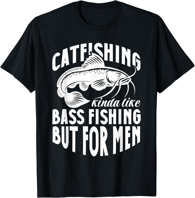 Catfish Fishing Apparel Catfish Catfishing Kinda Like Bass Fishing But For Men T-Shirt - Black