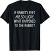 If Rabbit's Feet Are So Lucky, Funny, Jokes, Sarcastic T-Shirt in Black