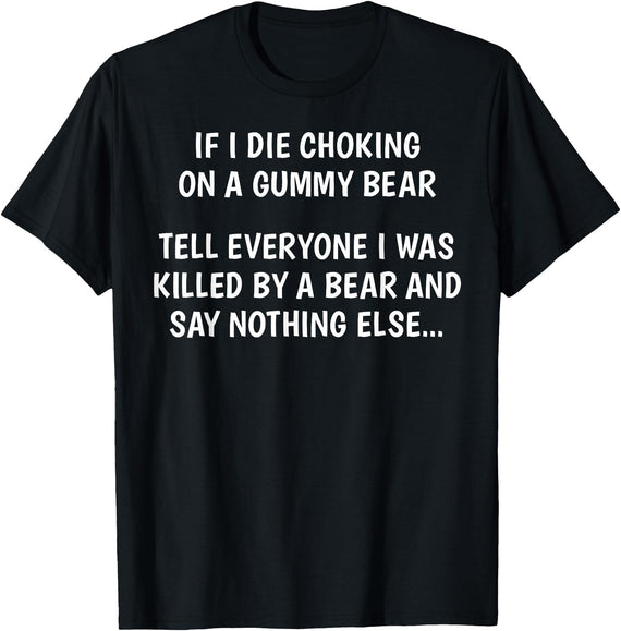Funny Sayings Hilarious Jokes Humorous Memes Gear If I Die Choking On A Gummy Bear Funny Saying Sarcastic Joke T-Shirt - Black