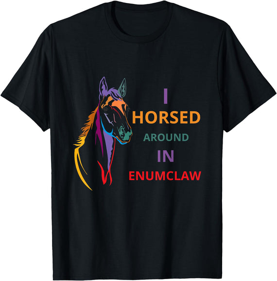 i horsed around in enumclaw funny horse Horse lovers T-Shirt - Black