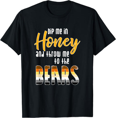 Dip Me in Honey and Throw Me to the Bears Gay Bear Pride T-Shirt