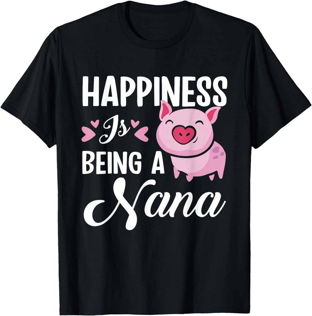 Gift For Nana Happiness Is Being A Nana Pig T-Shirt - Black