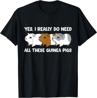 Yes I Really Do Need All These Guinea Pigs T-Shirt