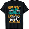 Cool Dainty Passionate Bear Lover T-shirts What Doesn't Kill You Makes You Stronger Except Bears Gift T-Shirt - Black