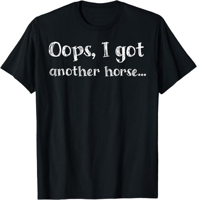 Oops I Got Another Horse Funny Funny Oops I Got Another Horse T-Shirt