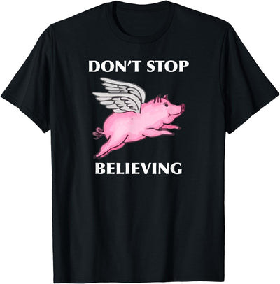 Pig Animal Don't Stop Believing Gift Men Women Boys Girls T-Shirt