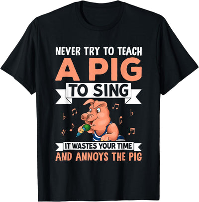 Never Try to Teach A Pig to Sing It Wastes Your Time and Ann T-Shirt