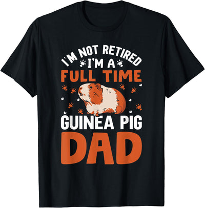 I'm Not Retired I'm A Full Time Guinea Pig Dad T-Shirt