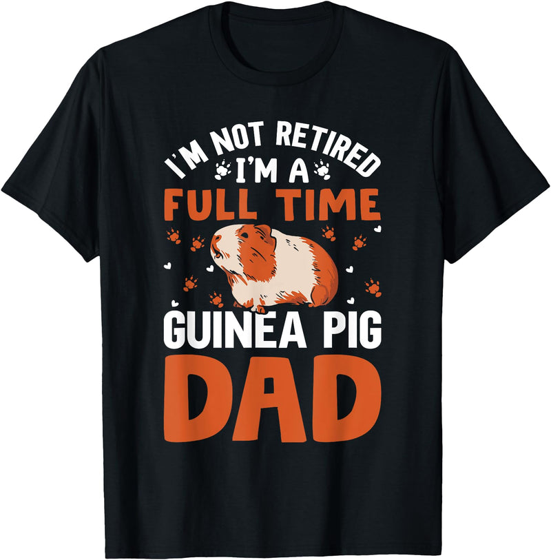 I'm Not Retired I'm A Full Time Guinea Pig Dad T-Shirt - Black
