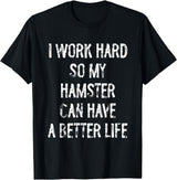 I Work Hard So My Hamster Can Have A Better Life T-Shirt - Black