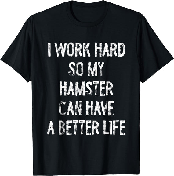 I Work Hard So My Hamster Can Have A Better Life T-Shirt - Black