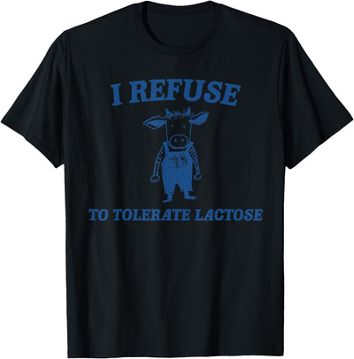 Cow I Refuse to Tolerate Lactose't Shir't Lactose T-Shirt