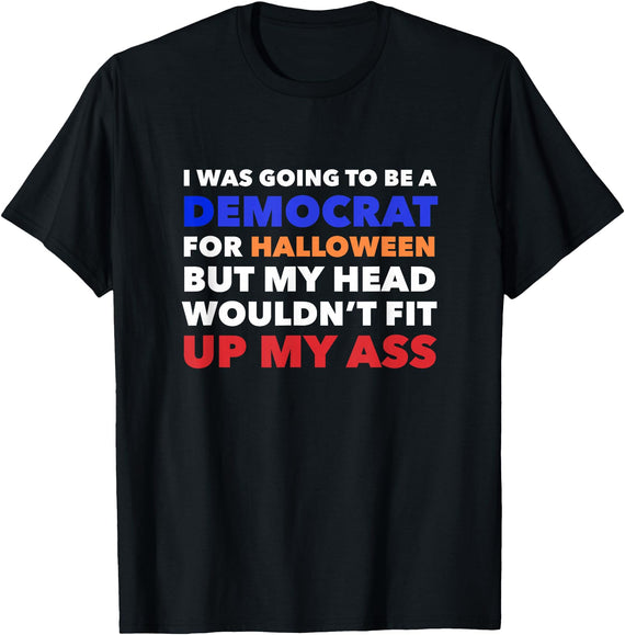 ANTI-DEMOCRAT HALLOWEEN I WAS GOING TO BE A DEMOCRAT FOR HALLOWEEN Funny Head Up Ass T-Shirt - Black